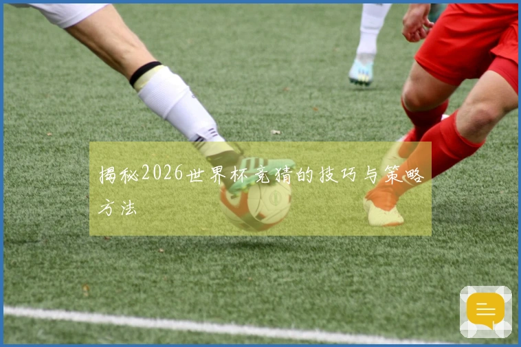 揭秘2026世界杯竞猜的技巧与策略方法