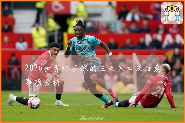 2026世界杯买球的三大入口及注意事项分析
