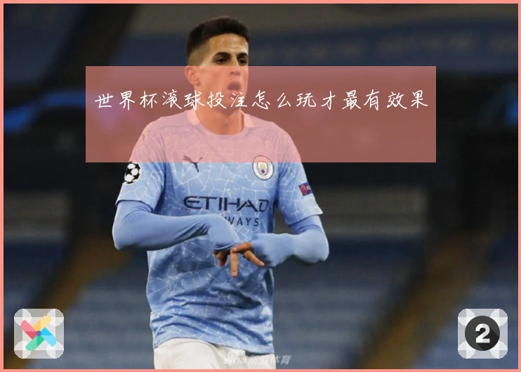 世界杯滚球投注怎么玩才最有效果
