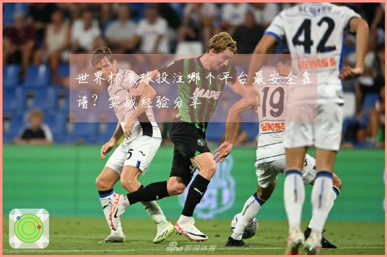 世界杯滚球投注哪个平台最安全靠谱？实战经验分享